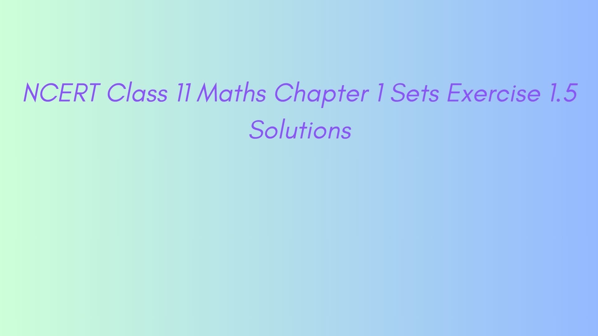 NCERT Class 11 Maths Chapter 1 Sets Exercise 1.5 Solutions