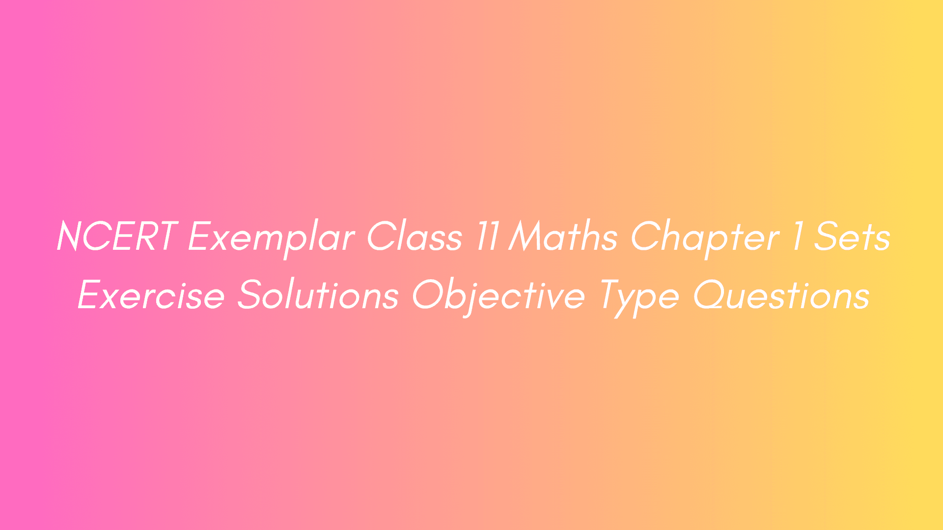 NCERT Exemplar Class 11 Maths Chapter 1 Sets Exercise Solutions Objective Type Questions
