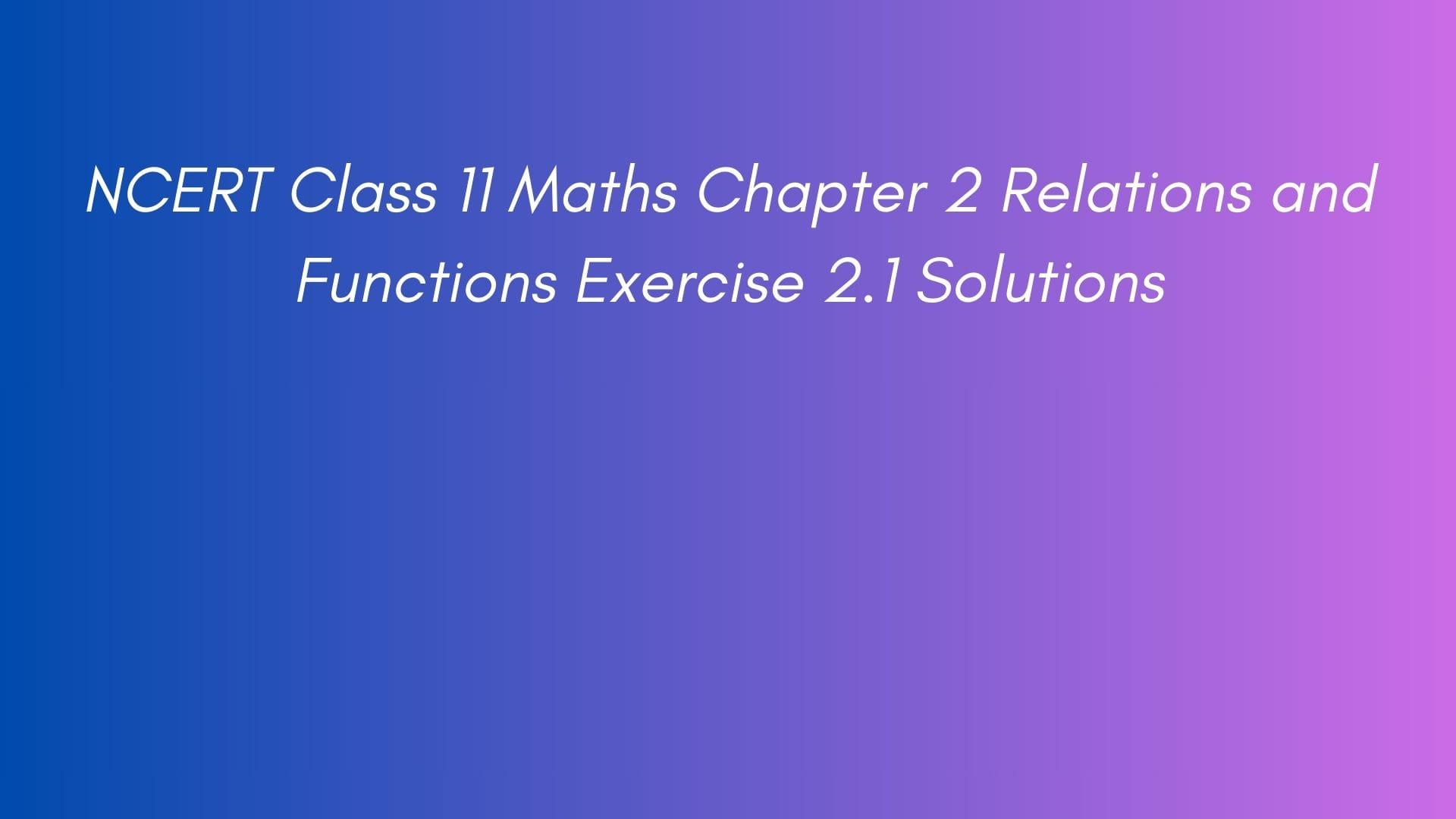 NCERT Class 11 Maths Chapter 2 Relations and Functions Exercise 2.1 Solutions