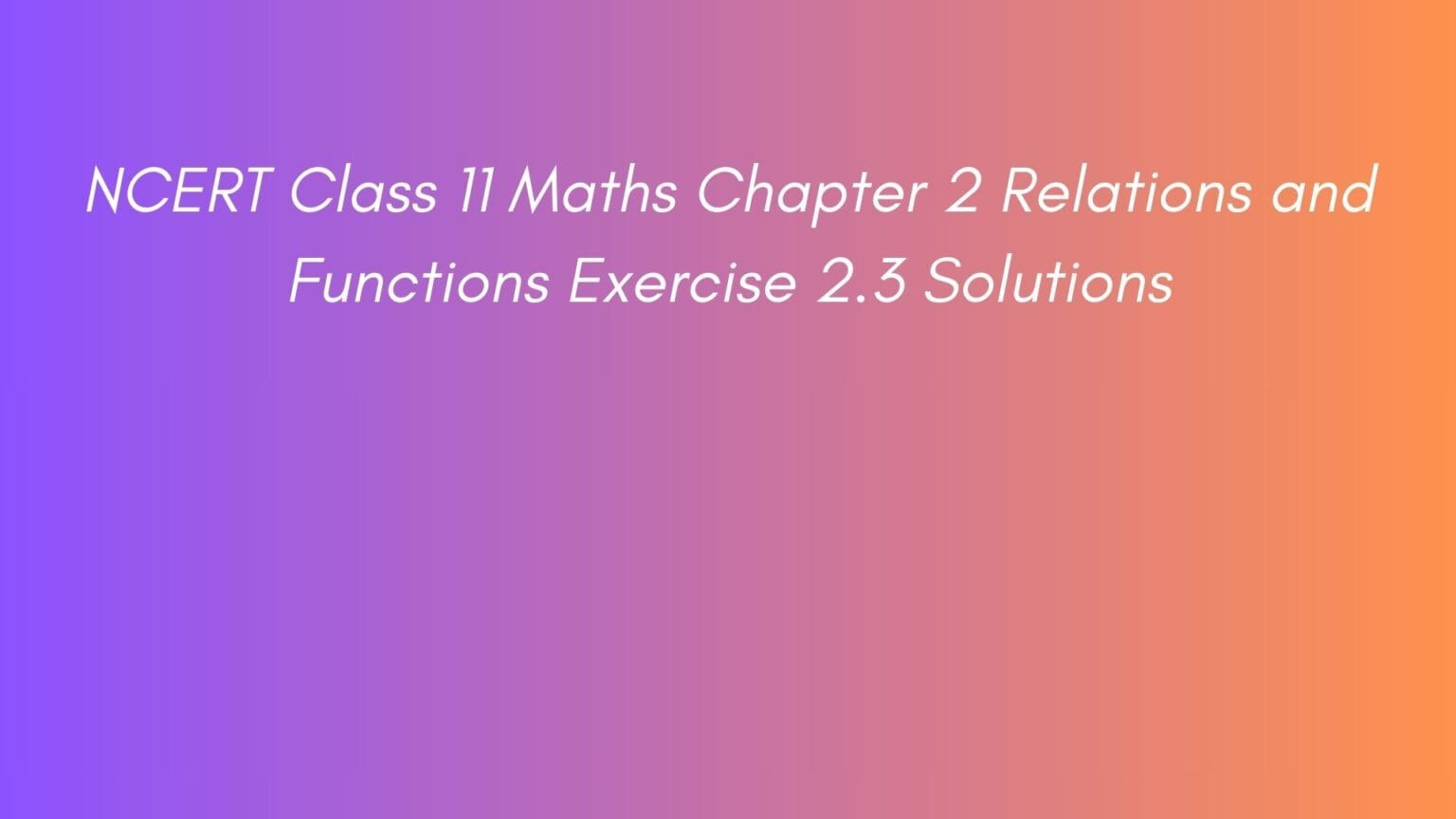 NCERT Class 11 Maths Chapter 2 Relations and Functions Exercise 2.3 ...