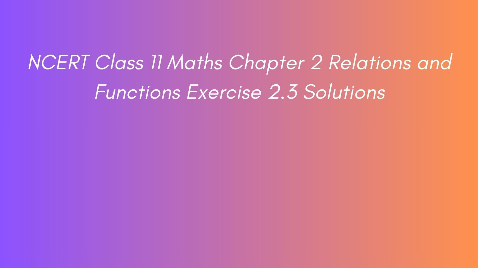 NCERT Class 11 Maths Chapter 2 Relations and Functions Exercise 2.3 Solutions
