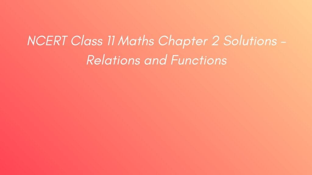 NCERT Class 11 Maths Chapter 2 Relations and Functions Solutions