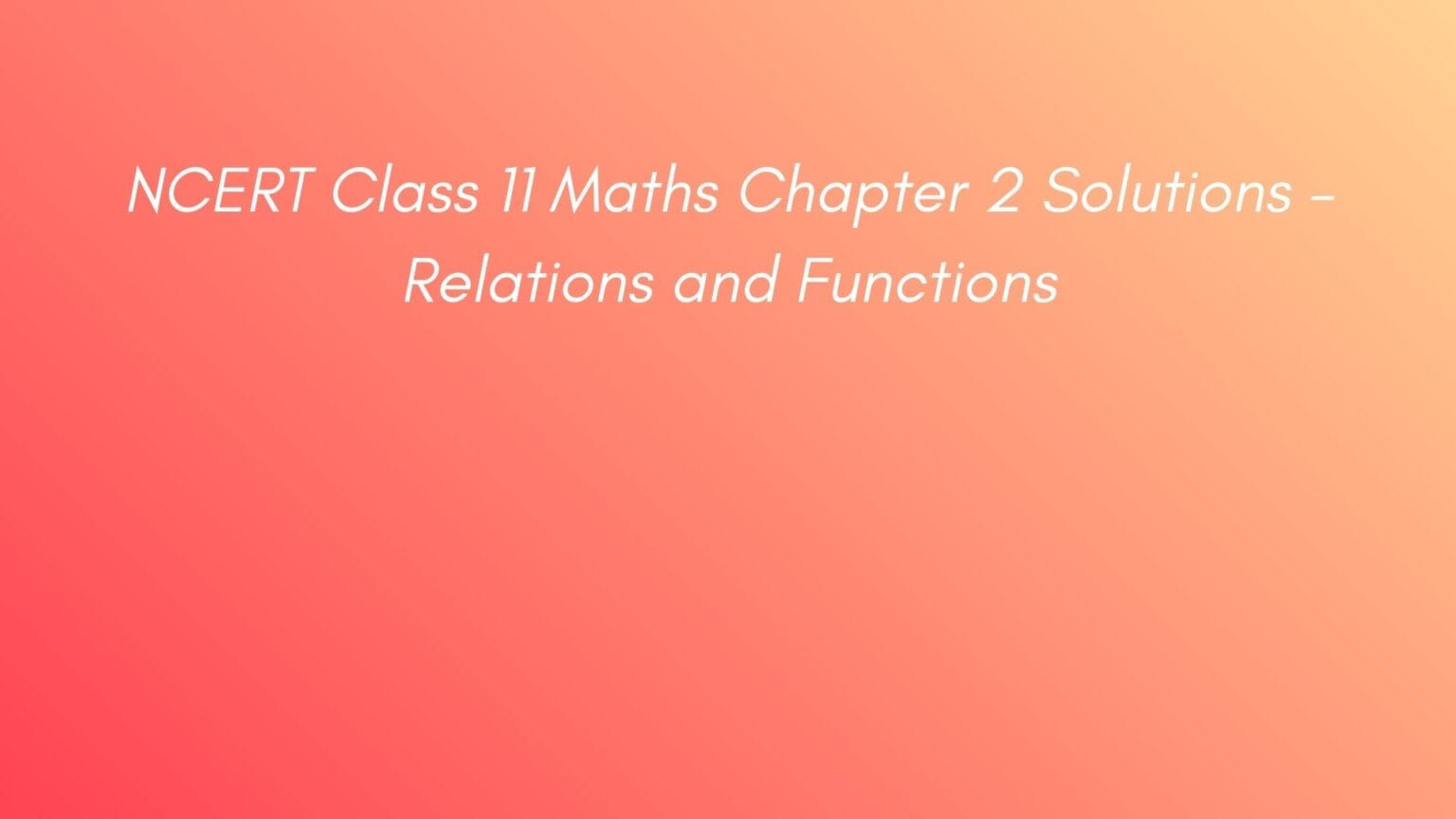 NCERT Class 11 Maths Chapter 2 Relations and Functions Solutions