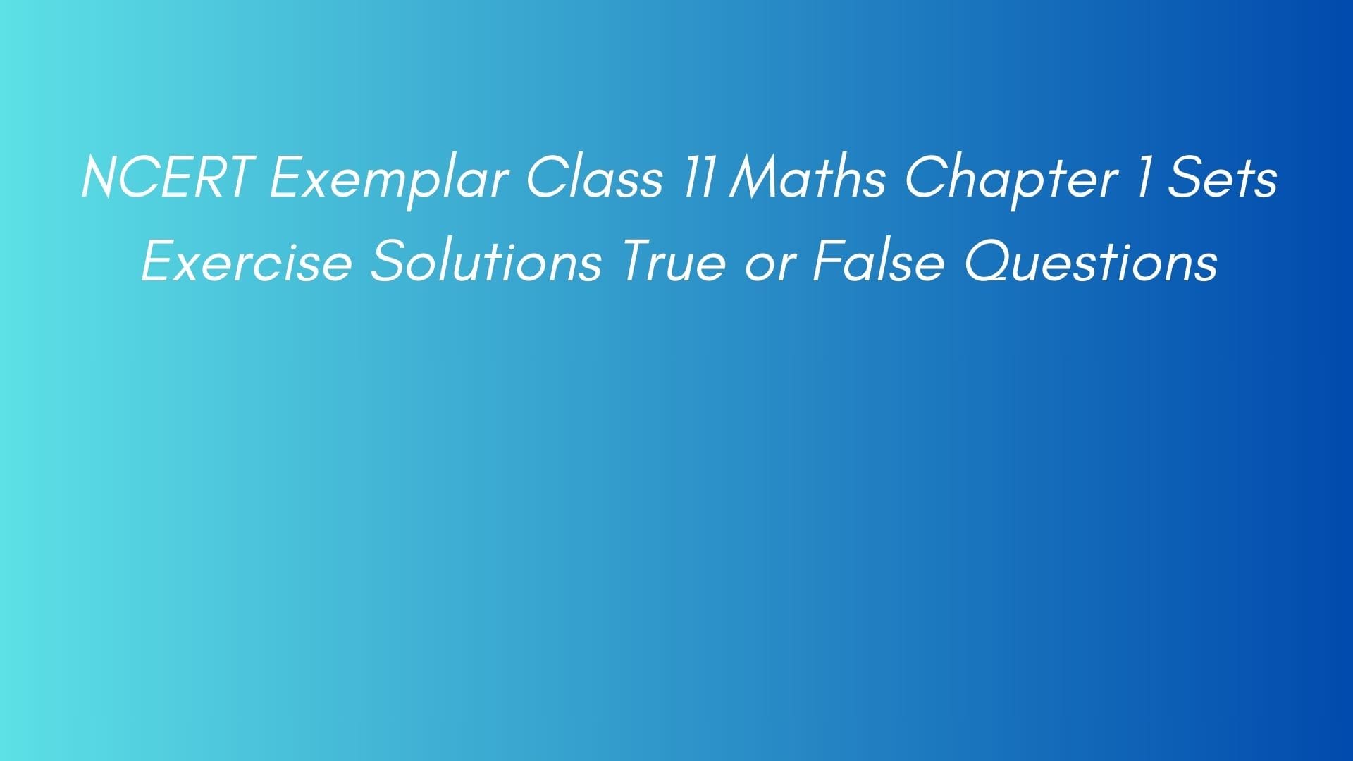 NCERT Exemplar Class 11 Maths Chapter 1 Sets Exercise Solutions True or False Questions