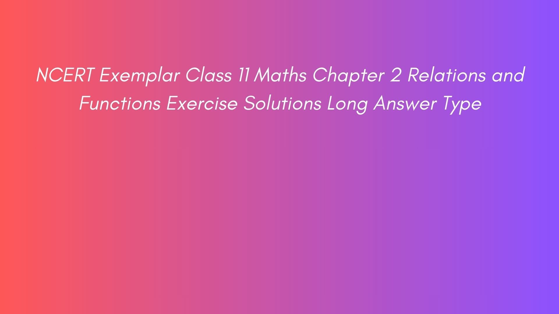 NCERT Exemplar Class 11 Maths Chapter 2 Relations and Functions Exercise Solutions Long Answer Type